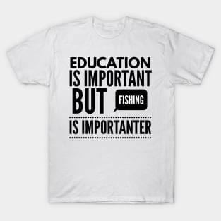 Education is important but fishing is importanter T-Shirt